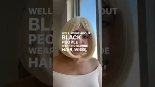 It’s NOT Cultural Appropriation When Black People Wear Blond Hair