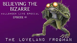 The Loveland Frogman | Live Halloween Special | Believing the Bizarre - Ep. 81