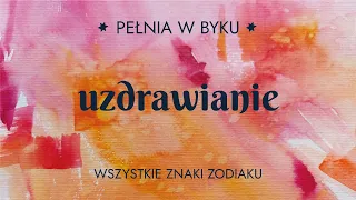 Pełnia w Byku | Uzdrawianie | wszystkie znaki zodiaku