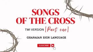 Songs Of The Cross PART ONE | Twi Worship Songs with LYRICS In Ghanaian Sign Language