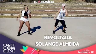 Revoltada - Solange Almeida - Coreografia / Dance com Dieesel