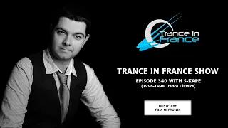 Trance In France Show Episode 340 — S-Kape (Best Of Trance Classics : 1996-1998)