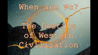 When Are We?  (Part 1) - The Destiny of Western Civilization