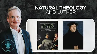 Natural Theology and Luther | Reasonable Faith Podcast