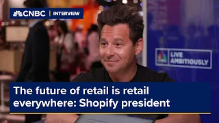 'The future of retail is retail everywhere,' Shopify president says