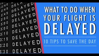 WHAT TO DO WHEN YOUR FLIGHT IS DELAYED OR CANCELLED