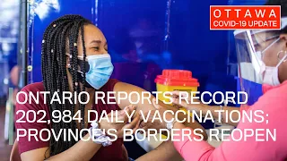 Ottawa COVID-19 Update: Ontario reports record 202,984 daily vaccinations; province's borders reopen