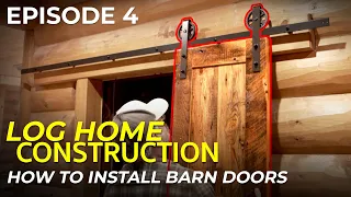 Episode #4 Log Home Construction | How to Install Barn Doors
