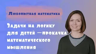 Задачи на логику для детей - прокачка математического мышления