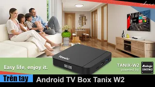 Trên tay Android TV Box Tanix W2 TX3 Lite Amlogic S905W2 giá rẻ