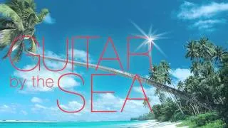 The World's Most Relaxing Music with Nature Sounds, Vol.15: Guitar By The Sea - Global Journey