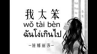 【Thaisub-Pinyin】我太笨 ฉันโง่เกินไป- 锤娜丽莎  (เพลงจีนแปลไทย)