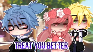 // Treat you better // GCMV // lazy