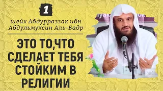 Это то,что сделает тебя стойким в религии | Шейх Абдурраззак аль-Бадр | №1