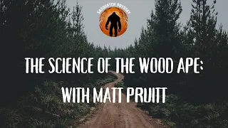 The Science Of The Wood Ape With Matt Pruitt!