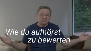 Wie du aufhörst zu bewerten