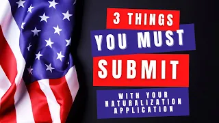 3 Things you MUST submit to Naturalize