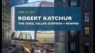 Robert Katchur, Principal, Diller Scofidio + Renfro (DS+R)The Shed, New York, 2020, April 13, 2022