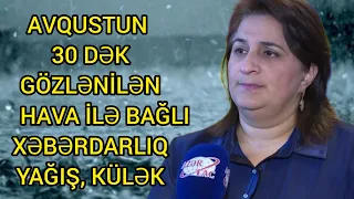 Avqustun 30- dək havayla Bağlı TƏCİLİ Xəbərdarlıq YAĞIŞ ,KÜLƏK, LEYSAN, son xeberler, yeni xəbərlər