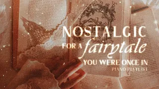 nostalgic for a fairytale you were once in ✵【wistful piano playlist】