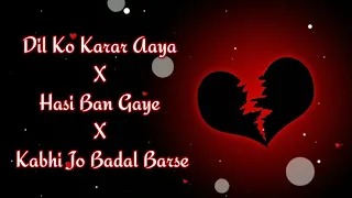 Dil Ko Karar Aaya X Hasi Ban Gaye X Kabhi Jo Badal Barse Sad Mashup | Mashup Song 2022