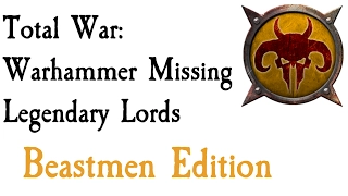 Missing Legendary Lords Beastmen Edition Total War: Warhammer