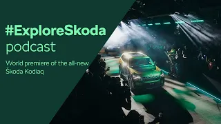 #ExploreSkoda podcast: everything you need to know about the all-new Škoda Kodiaq