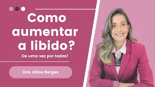 Como aumentar a libido | Dra Aline Borges