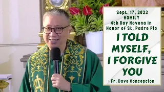 I TOLD MYSELF, I FORGIVE YOU - Homily by Fr. Dave Concepcion / 4th Day Novena Mass to St. Padre Pio