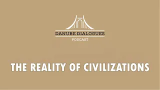 Danube Dialogues: The Reality of Civilizations