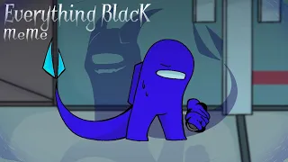 Everything BlacK - MeMe - Among us