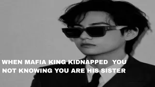 when the mafia king kidnapped u not knowing u are his sister (kth ff) ONESHORT