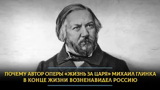 Почему автор оперы «Жизнь за царя» Михаил Глинка в конце жизни возненавидел Россию