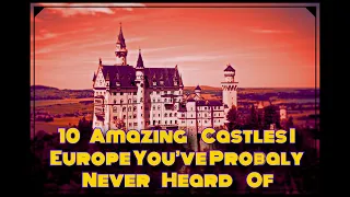 Top 10 Amazing Castles In Europe You’ve Probably Never Heard Of