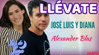 Canción De José Luis y Diana - Llevate - En Letra « Alexander Blas » ( Luz De Luna )