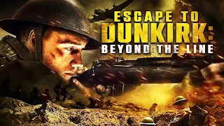 ESCAPE TO DUNKIRK : BEYOND THE LINE | EXCLUSIVE WAR MOVIE