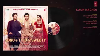 Guru Randhawa  Kaun Nachdi Full Audio Song ¦ Sonu Ke Titu Ki Sweety ¦ Neeti Mohan