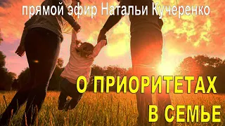 О Приоритетах  В Семье. Прямой Эфир Натальи Кучеренко