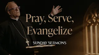 Pray, Serve, Evangelize - Bishop Barron's Sunday Sermon