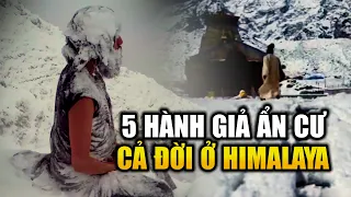 (Bản full) 5 Vị Hành Giả Sống Ẩn Cư Cả Đời Trên Dãy Núi Tuyết Himalayas