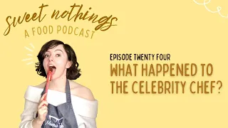 what happened to the celebrity chef? - SWEET NOTHINGS PODCAST EP 24