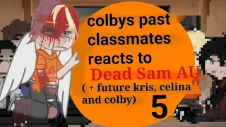 past colby classmates reacts to dead sam au ( + future kris, celina and colby)