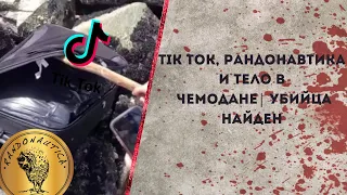 Tik tok, рандонавтика и тело в чемодане| убийца найден