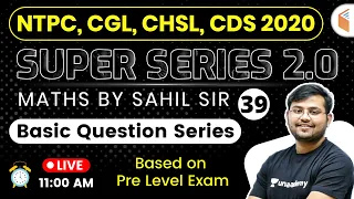 11 AM - RRB NTPC, SSC CGL, CHSL, CDS 2020 Super Series | Maths by Sahil Khandelwal | Basic Questions