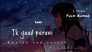 ik yaad purani|Tulsi Kumar,jashan Singh,khushali Kumar"swoled and reverb song"