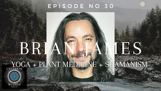 Universe Within Podcast Ep30 - Brian James - Yoga + Plant Medicine + Shamanism