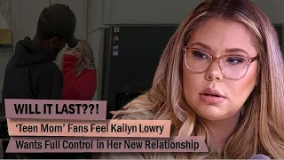 WILL IT LAST??! ‘Teen Mom’ Fans Feel Kailyn Lowry Wants Full Control in Her New Relationship