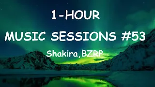 1-HOUR - Shakira, Bzrp Music Sessions, Vol. 53 (Lyrics)