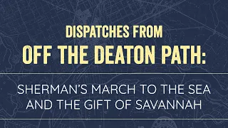 Dispatches from Off the Deaton Path: Sherman’s March to the Sea and the Gift of Savannah