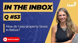 In the Inbox - Q53 - How do I pay my property tax in Belize? - Luna Realty Belize